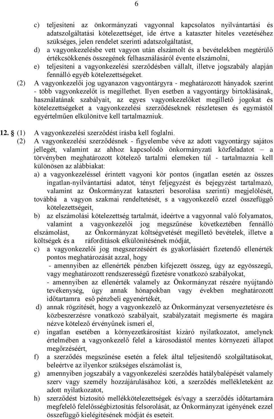 szerződésben vállalt, illetve jogszabály alapján fennálló egyéb kötelezettségeket. (2) A vagyonkezelői jog ugyanazon vagyontárgyra - meghatározott hányadok szerint - több vagyonkezelőt is megillethet.