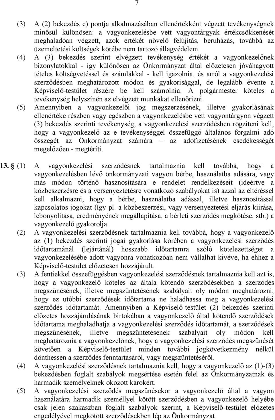 (4) A (3) bekezdés szerint elvégzett tevékenység értékét a vagyonkezelőnek bizonylatokkal - így különösen az Önkormányzat által előzetesen jóváhagyott tételes költségvetéssel és számlákkal - kell