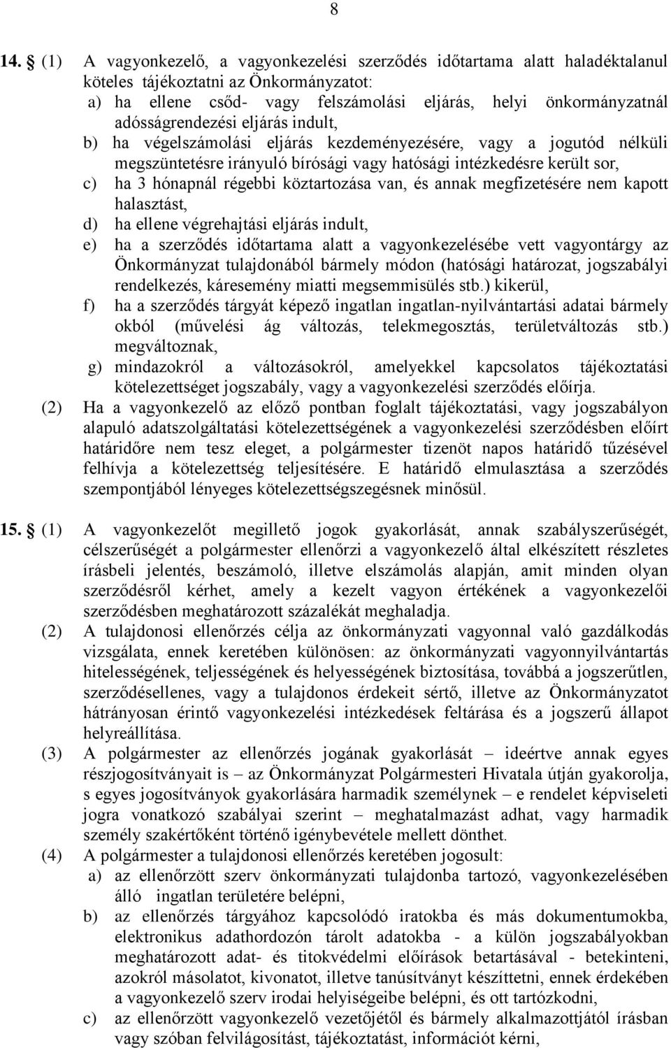köztartozása van, és annak megfizetésére nem kapott halasztást, d) ha ellene végrehajtási eljárás indult, e) ha a szerződés időtartama alatt a vagyonkezelésébe vett vagyontárgy az Önkormányzat
