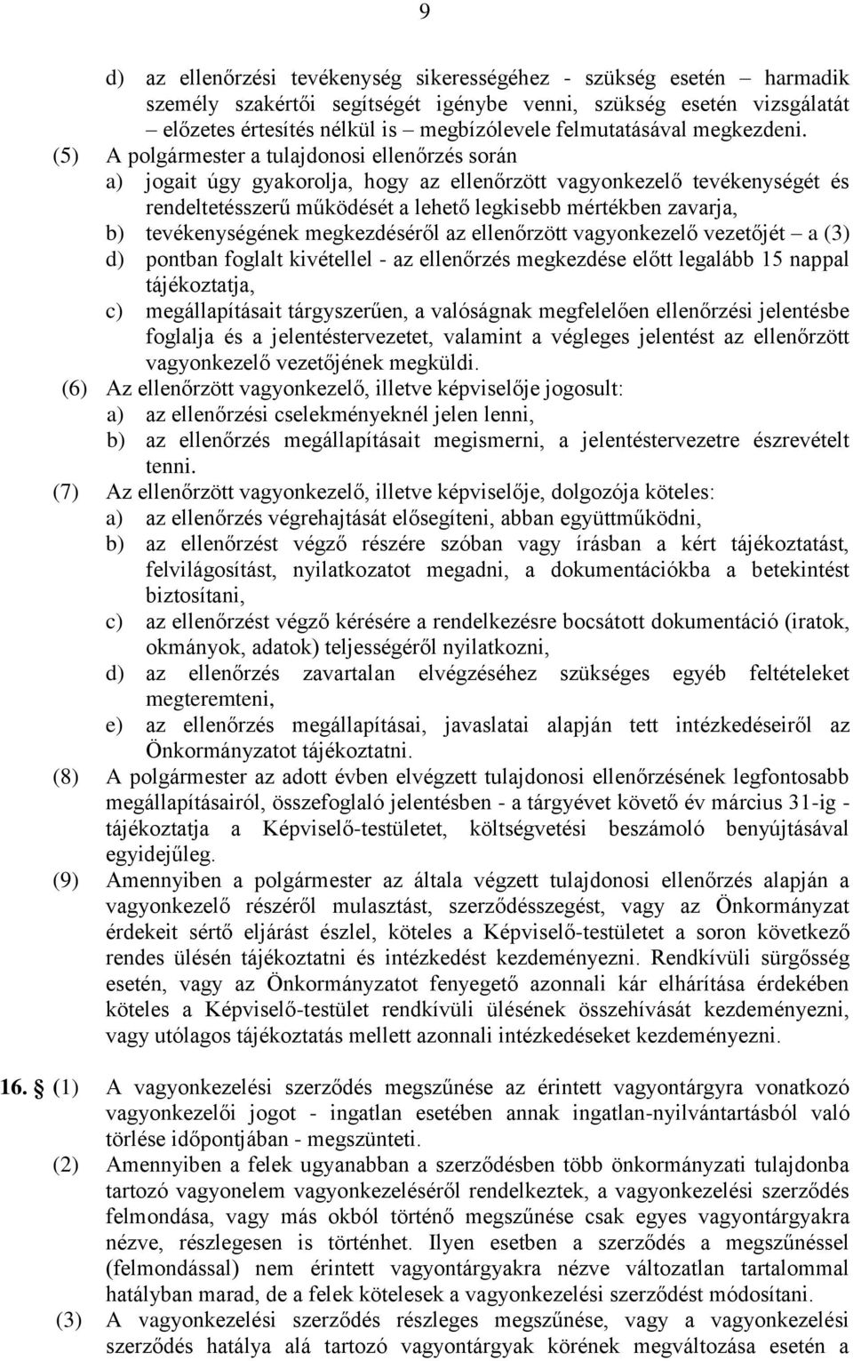 (5) A polgármester a tulajdonosi ellenőrzés során a) jogait úgy gyakorolja, hogy az ellenőrzött vagyonkezelő tevékenységét és rendeltetésszerű működését a lehető legkisebb mértékben zavarja, b)