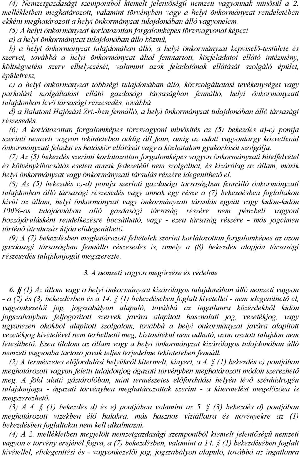 (5) A helyi önkormányzat korlátozottan forgalomképes törzsvagyonát képezi a) a helyi önkormányzat tulajdonában álló közmű, b) a helyi önkormányzat tulajdonában álló, a helyi önkormányzat