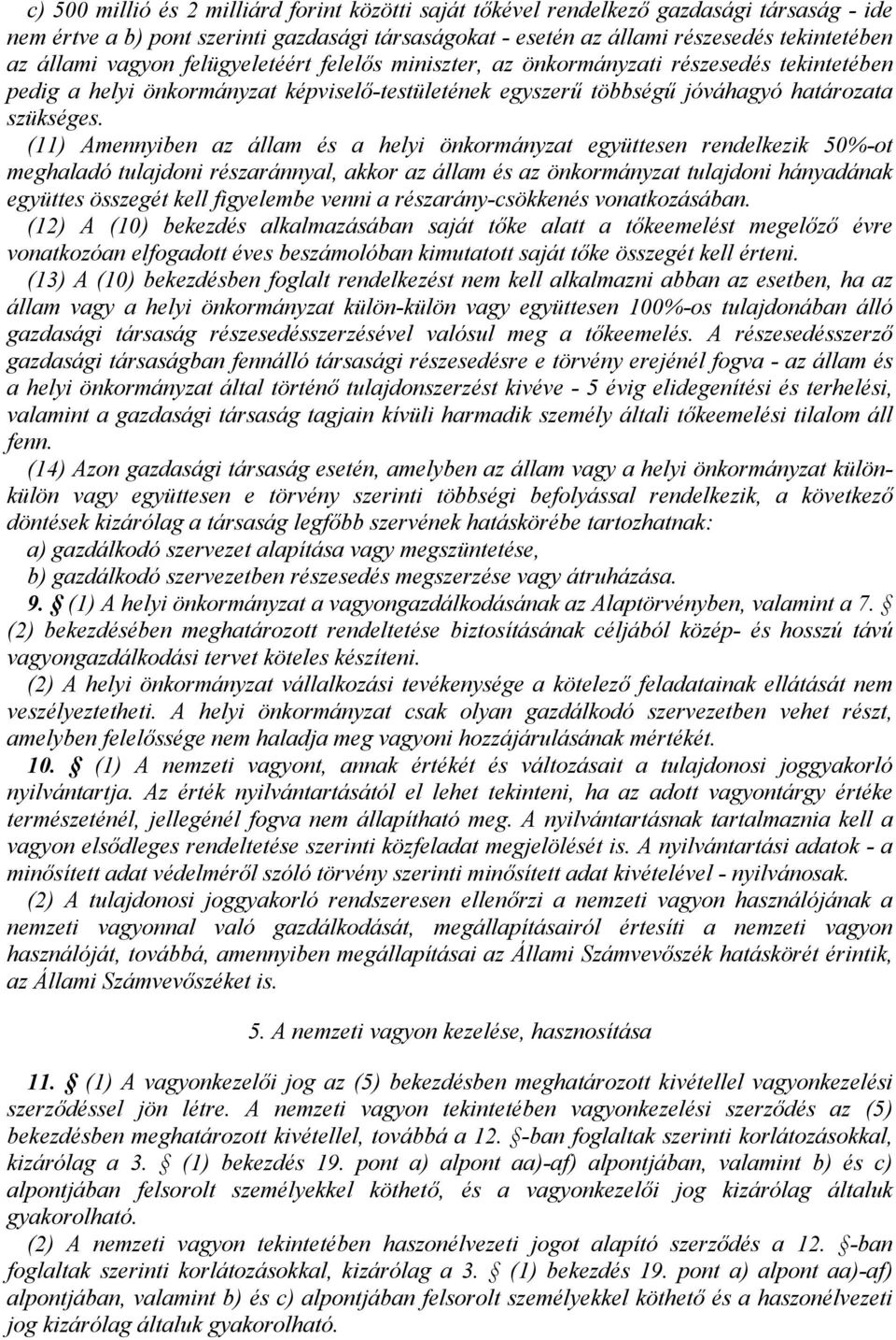 (11) Amennyiben az állam és a helyi önkormányzat együttesen rendelkezik 50%-ot meghaladó tulajdoni részaránnyal, akkor az állam és az önkormányzat tulajdoni hányadának együttes összegét kell