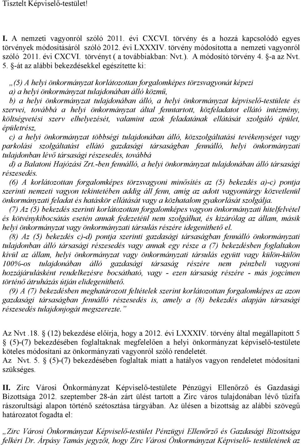 -át az alábbi bekezdésekkel egészítette ki: (5) A helyi önkormányzat korlátozottan forgalomképes törzsvagyonát képezi a) a helyi önkormányzat tulajdonában álló közmű, b) a helyi önkormányzat