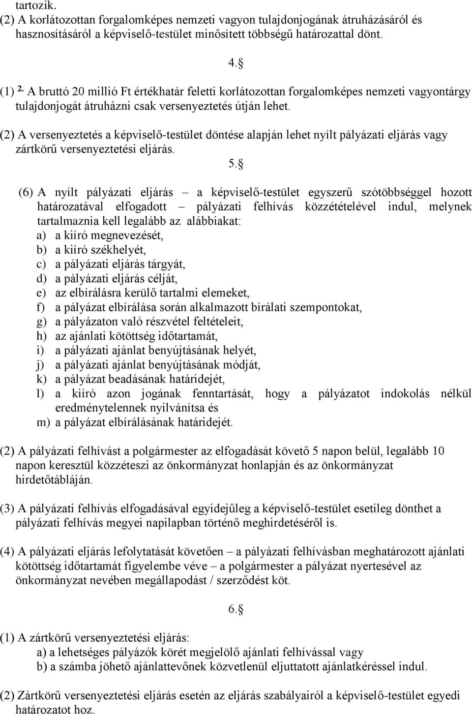 (2) A versenyeztetés a képviselő-testület döntése alapján lehet nyílt pályázati eljárás vagy zártkörű versenyeztetési eljárás. 5.