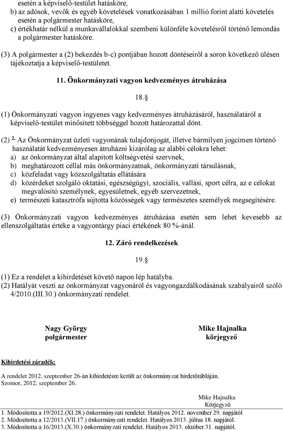 (3) A polgármester a (2) bekezdés b-c) pontjában hozott döntéseiről a soron következő ülésen tájékoztatja a képviselő-testületet. 11. Önkormányzati vagyon kedvezményes átruházása 18.