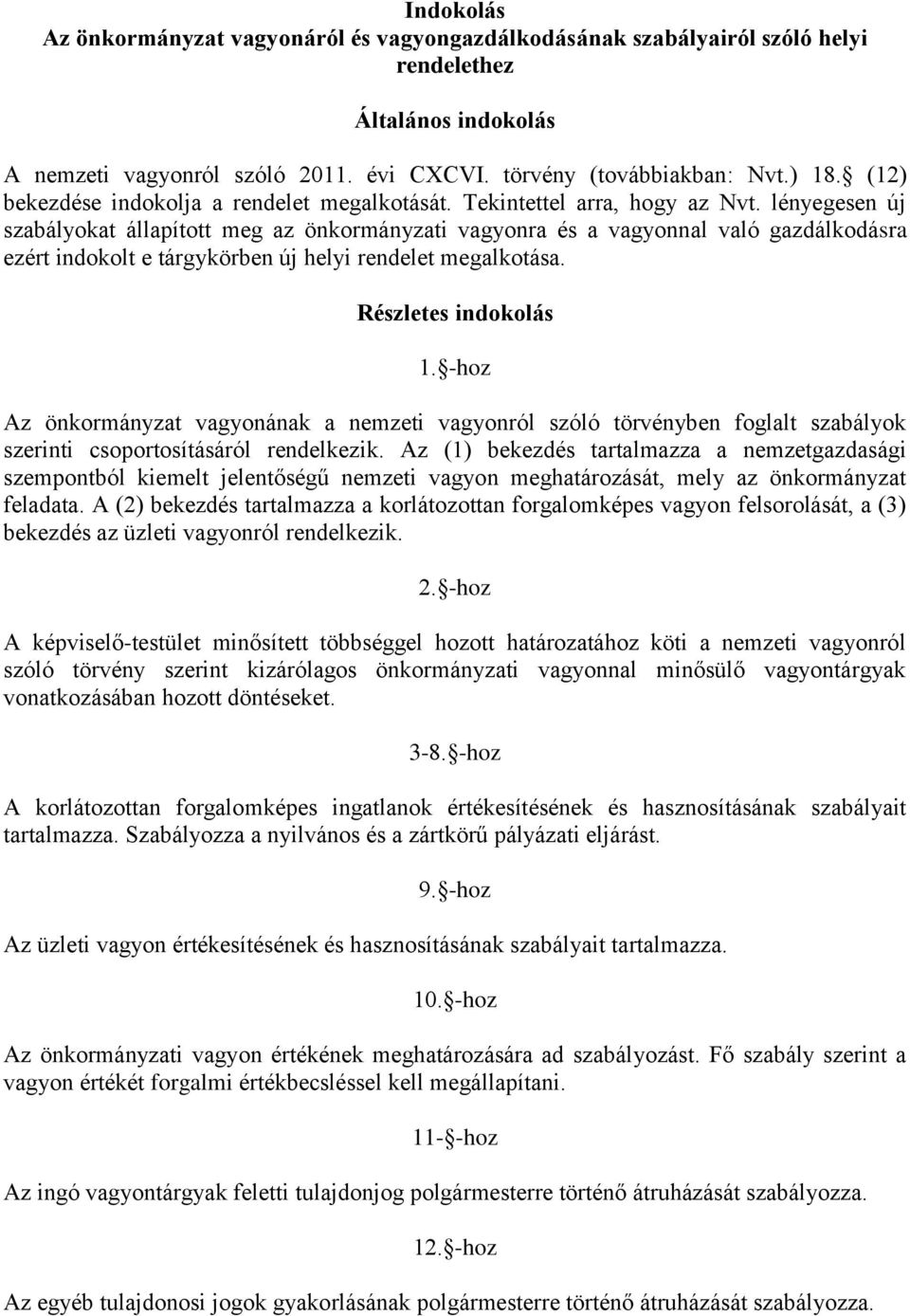 lényegesen új szabályokat állapított meg az önkormányzati vagyonra és a vagyonnal való gazdálkodásra ezért indokolt e tárgykörben új helyi rendelet megalkotása. Részletes indokolás 1.