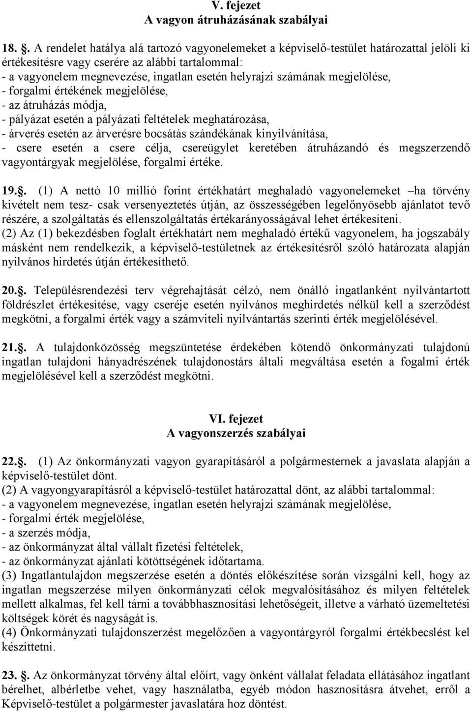 számának megjelölése, - forgalmi értékének megjelölése, - az átruházás módja, - pályázat esetén a pályázati feltételek meghatározása, - árverés esetén az árverésre bocsátás szándékának