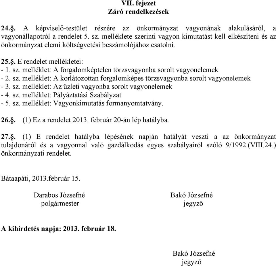 sz. melléklet: A korlátozottan forgalomképes törzsvagyonba sorolt vagyonelemek - 3. sz. melléklet: Az üzleti vagyonba sorolt vagyonelemek - 4. sz. melléklet: Pályáztatási Szabályzat - 5. sz. melléklet: Vagyonkimutatás formanyomtatvány.