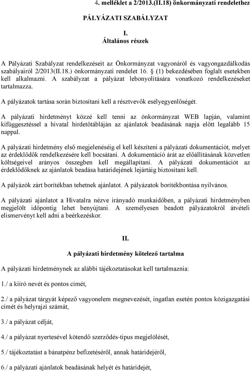 (1) bekezdésében foglalt esetekben kell alkalmazni. A szabályzat a pályázat lebonyolítására vonatkozó rendelkezéseket tartalmazza.