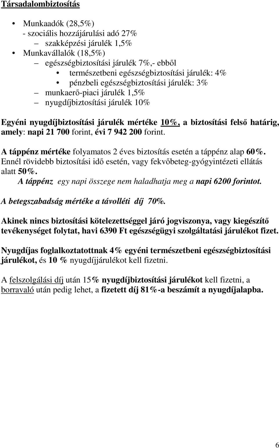 21 700, évi 7 942 200. A táppénz mértéke folyamatos 2 éves biztosítás esetén a táppénz alap 60%. Ennél rövidebb biztosítási idı esetén, vagy fekvıbeteg-gyógyintézeti ellátás alatt 50%.