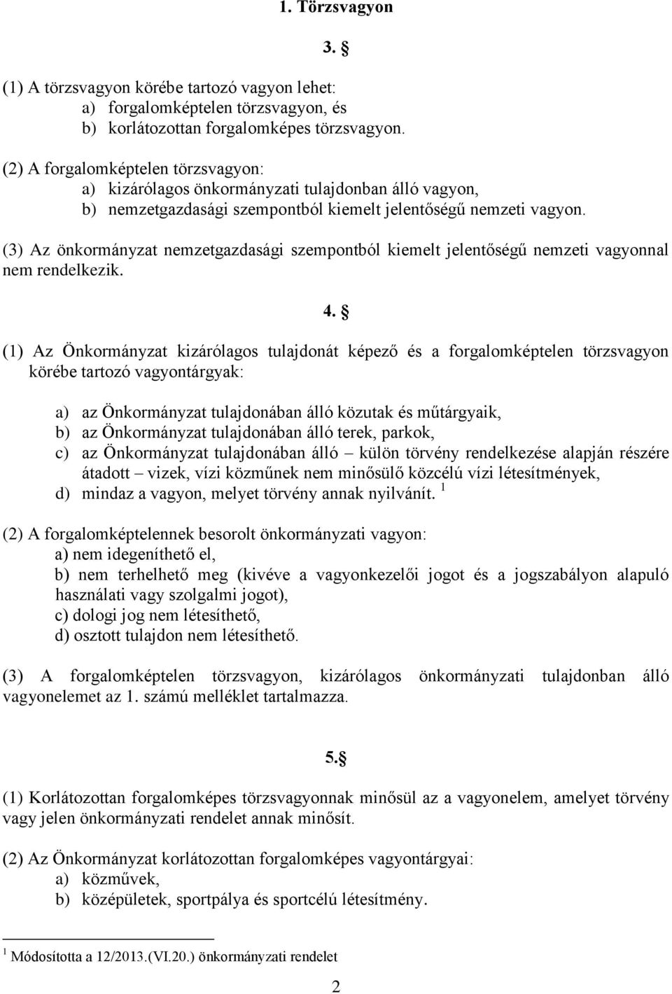 (3) Az önkormányzat nemzetgazdasági szempontból kiemelt jelentőségű nemzeti vagyonnal nem rendelkezik. 4.