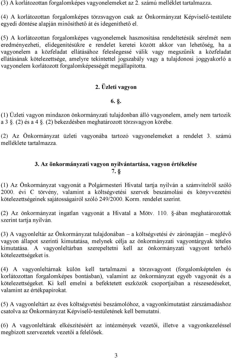 (5) A korlátozottan forgalomképes vagyonelemek hasznosítása rendeltetésük sérelmét nem eredményezheti, elidegenítésükre e rendelet keretei között akkor van lehetőség, ha a vagyonelem a közfeladat