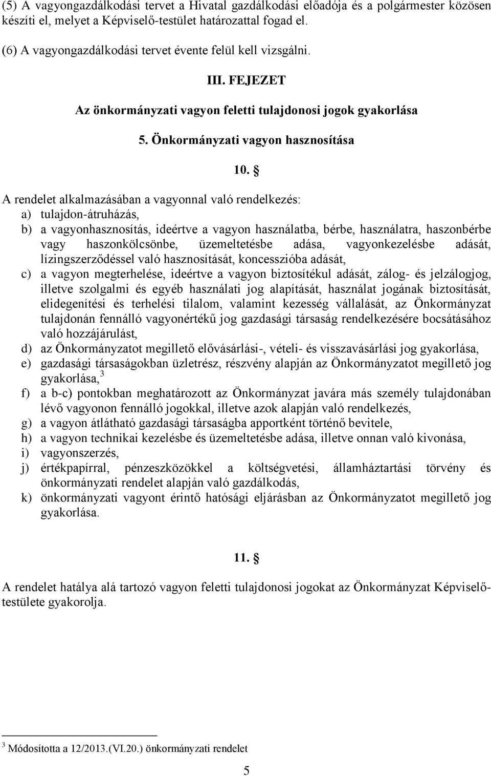 A rendelet alkalmazásában a vagyonnal való rendelkezés: a) tulajdon-átruházás, b) a vagyonhasznosítás, ideértve a vagyon használatba, bérbe, használatra, haszonbérbe vagy haszonkölcsönbe,