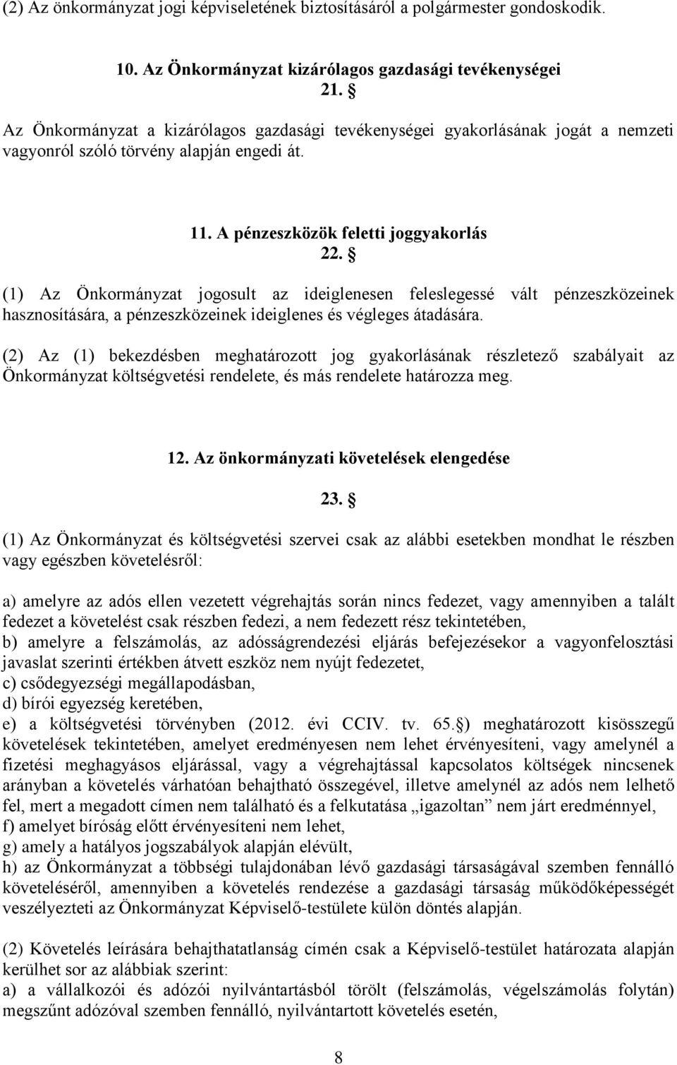 (1) Az Önkormányzat jogosult az ideiglenesen feleslegessé vált pénzeszközeinek hasznosítására, a pénzeszközeinek ideiglenes és végleges átadására.