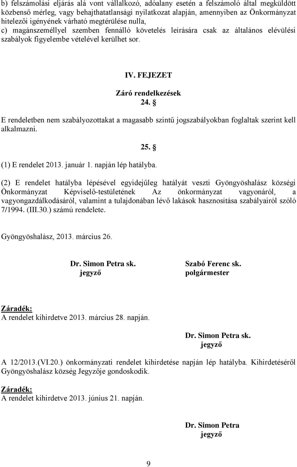 E rendeletben nem szabályozottakat a magasabb szintű jogszabályokban foglaltak szerint kell alkalmazni. 25. (1) E rendelet 2013. január 1. napján lép hatályba.