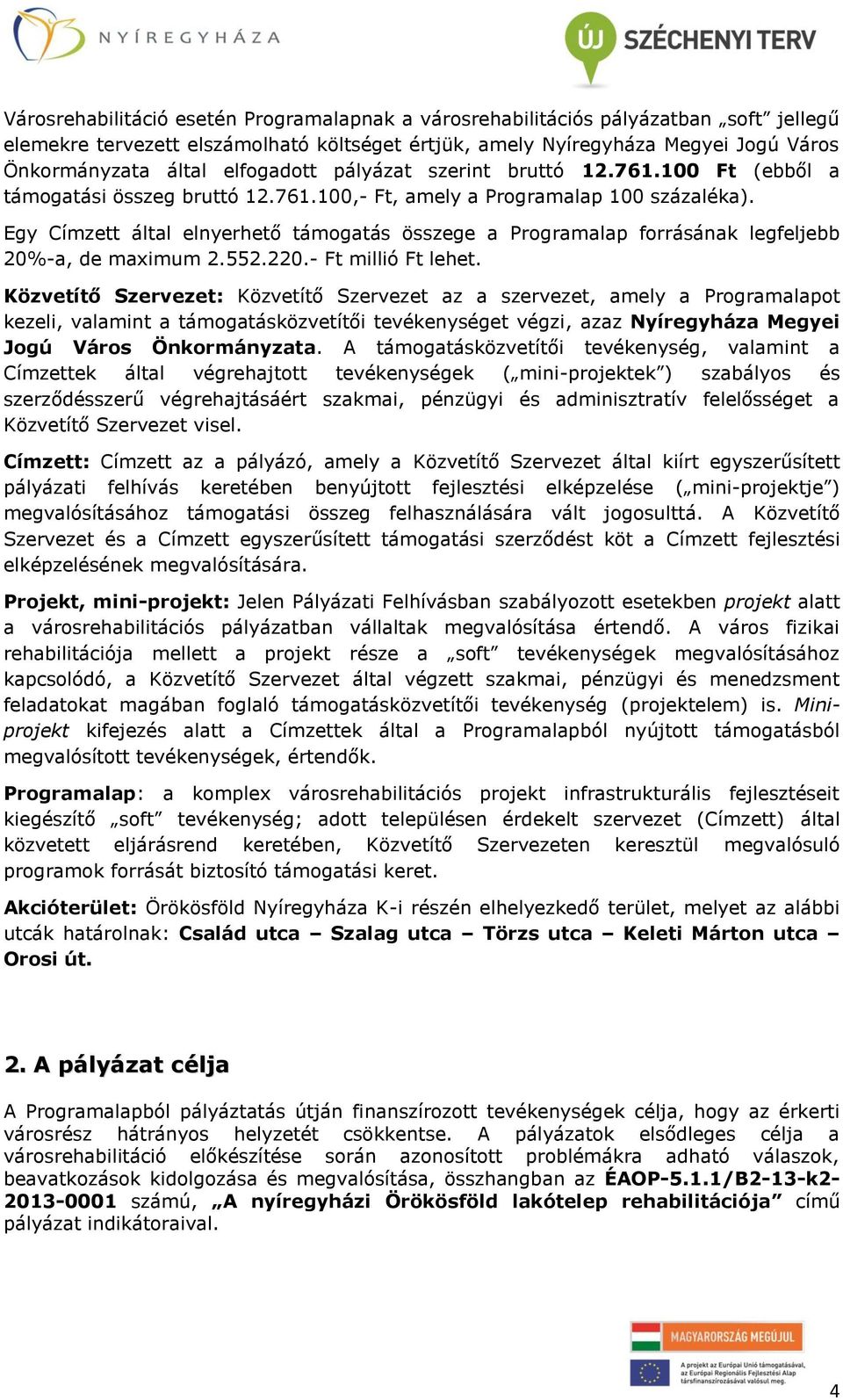 Egy Címzett által elnyerhető támogatás összege a Programalap forrásának legfeljebb 20%-a, de maximum 2.552.220.- Ft millió Ft lehet.