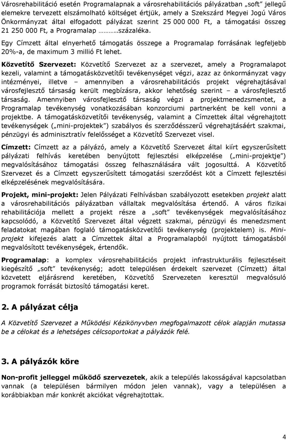 Egy Címzett által elnyerhető támogatás összege a Programalap forrásának legfeljebb 20%-a, de maximum 3 millió Ft lehet.