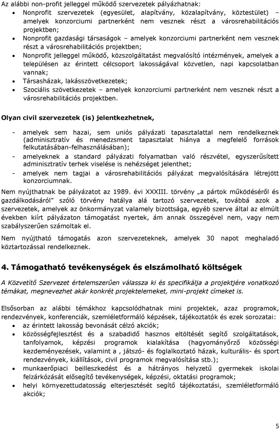 megvalósító intézmények, amelyek a településen az érintett célcsoport lakosságával közvetlen, napi kapcsolatban vannak; Társasházak, lakásszövetkezetek; Szociális szövetkezetek amelyek konzorciumi