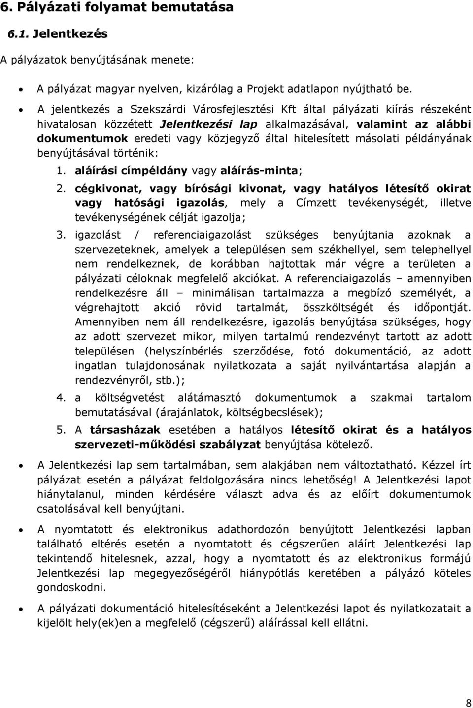 hitelesített másolati példányának benyújtásával történik: 1. aláírási címpéldány vagy aláírás-minta; 2.