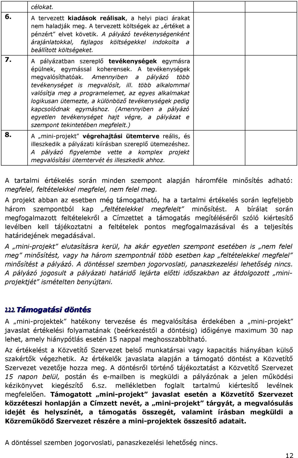 A tevékenységek megvalósíthatóak. Amennyiben a pályázó több tevékenységet is megvalósít, ill.