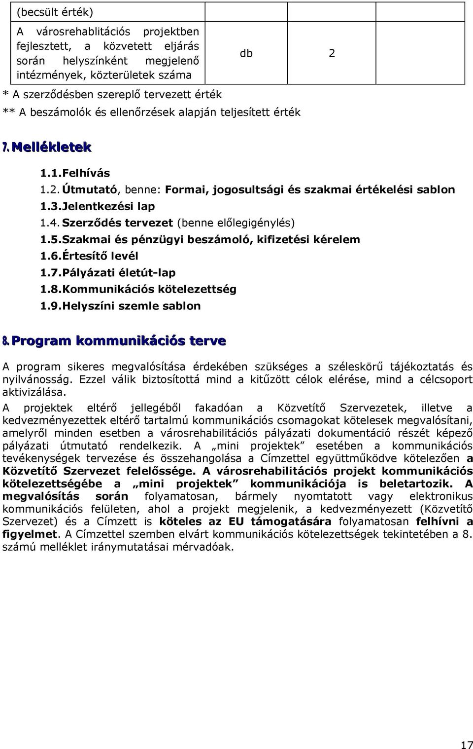 Szerződés tervezet (benne előlegigénylés) 1.5.Szakmai és pénzügyi beszámoló, kifizetési kérelem 1.6.Értesítő levél 1.7.Pályázati életút-lap 1.8.Kommunikációs kötelezettség 1.9.