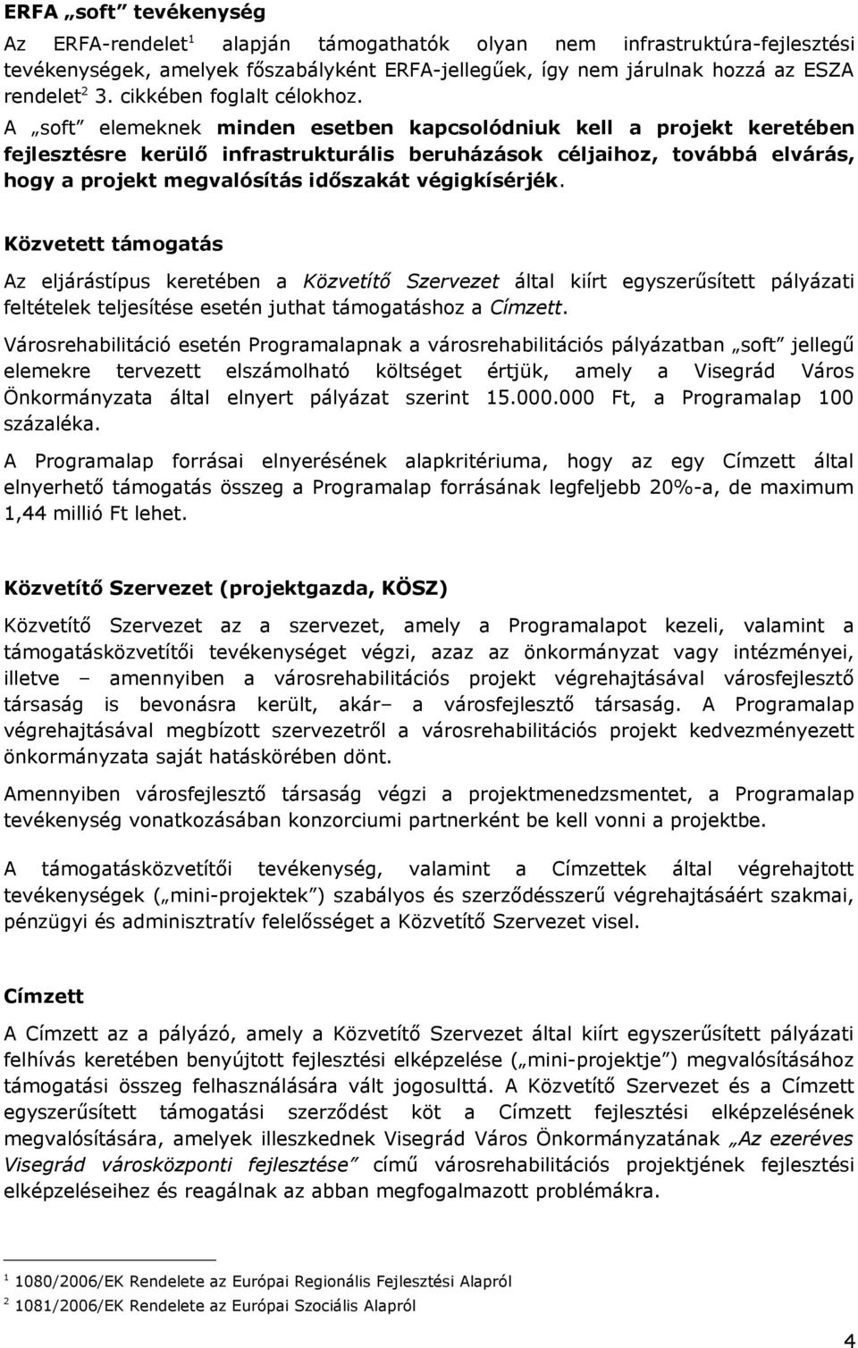 A soft elemeknek minden esetben kapcsolódniuk kell a projekt keretében fejlesztésre kerülő infrastrukturális beruházások céljaihoz, továbbá elvárás, hogy a projekt megvalósítás időszakát