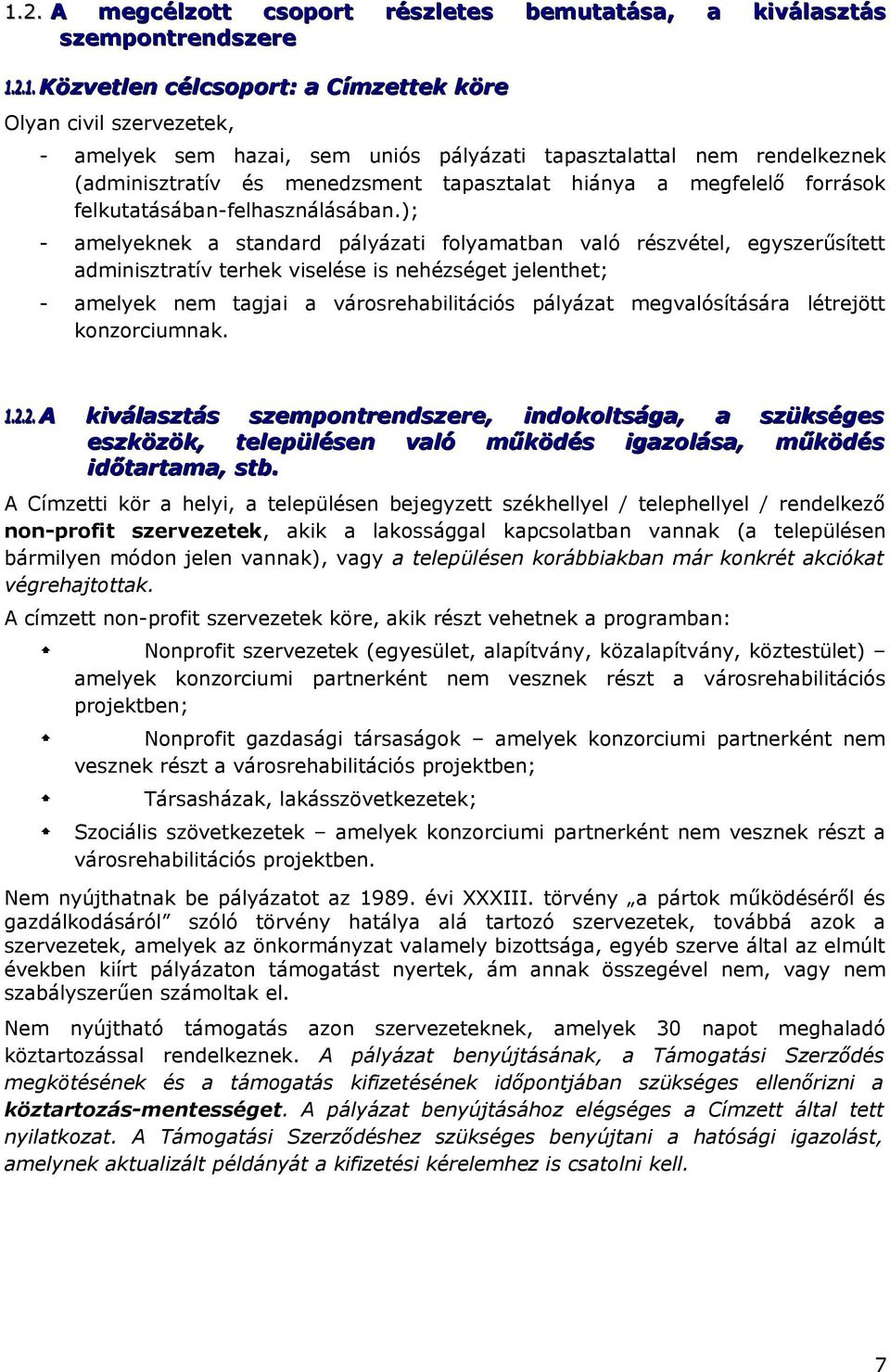 ); - amelyeknek a standard pályázati folyamatban való részvétel, egyszerűsített adminisztratív terhek viselése is nehézséget jelenthet; - amelyek nem tagjai a városrehabilitációs pályázat