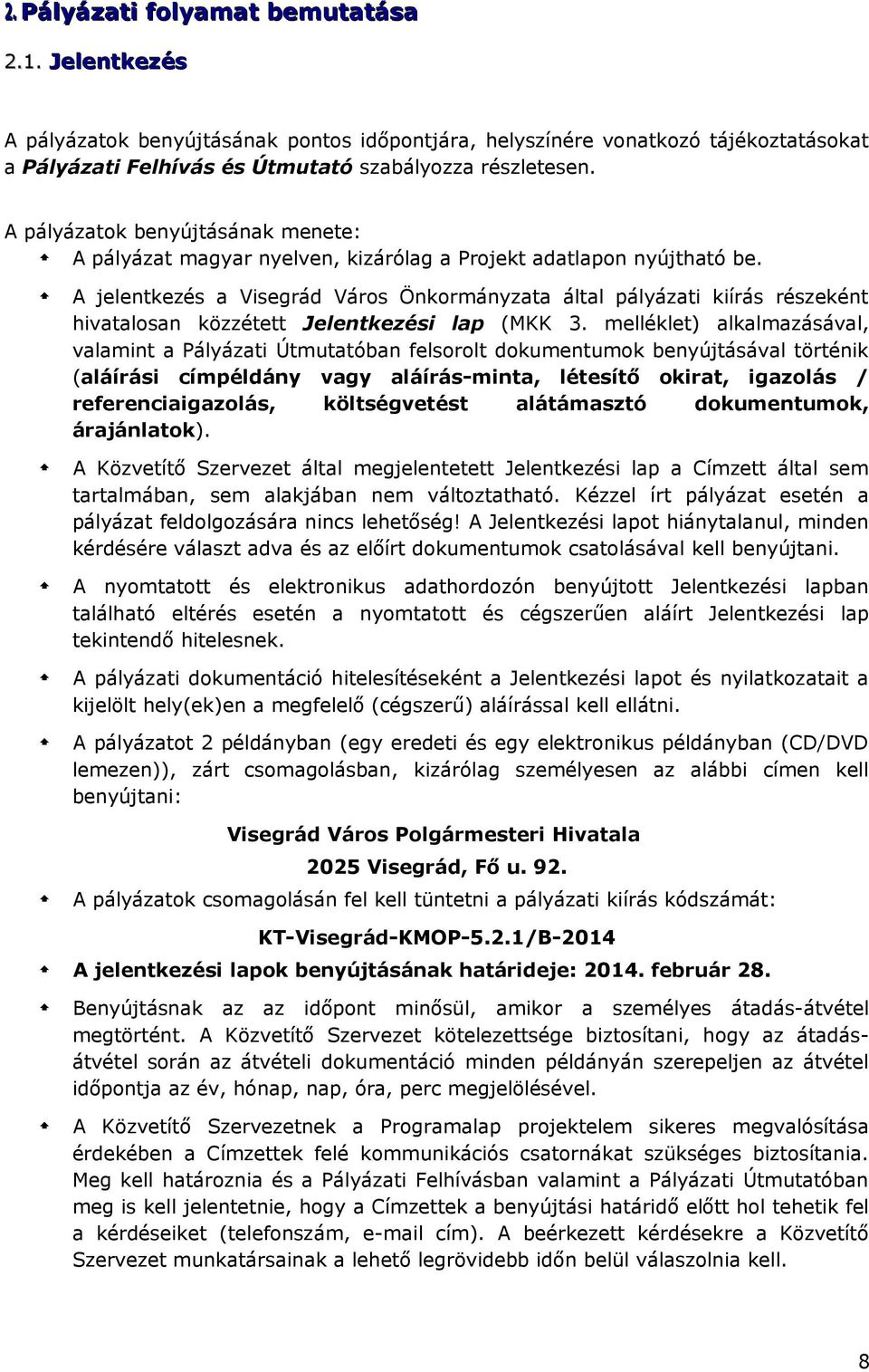 A jelentkezés a Visegrád Város Önkormányzata által pályázati kiírás részeként hivatalosan közzétett Jelentkezési lap (MKK 3.