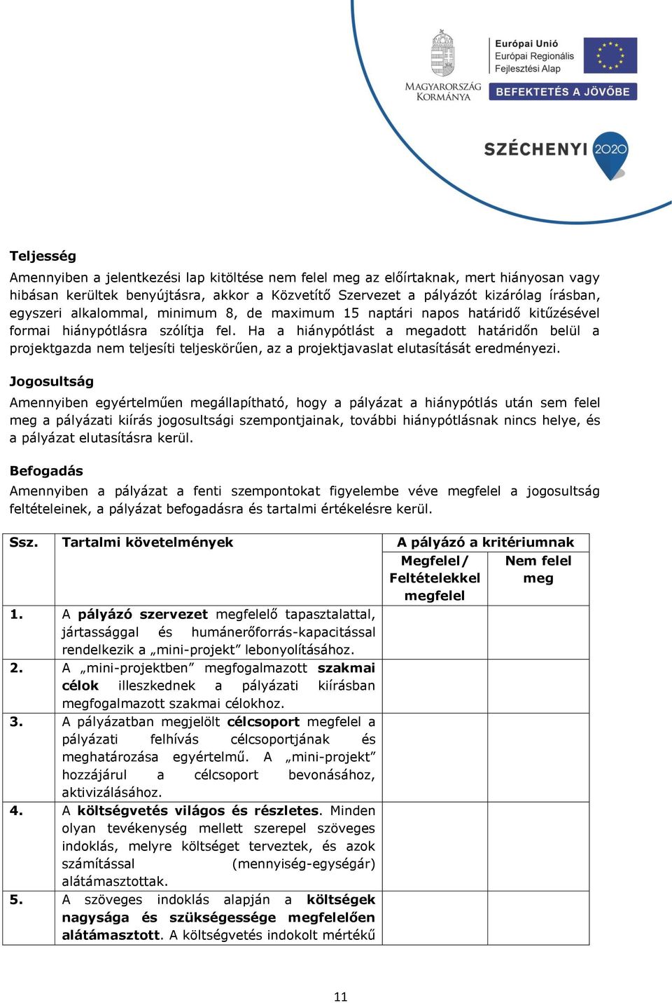 Ha a hiánypótlást a megadott határidőn belül a projektgazda nem teljesíti teljeskörűen, az a projektjavaslat elutasítását eredményezi.