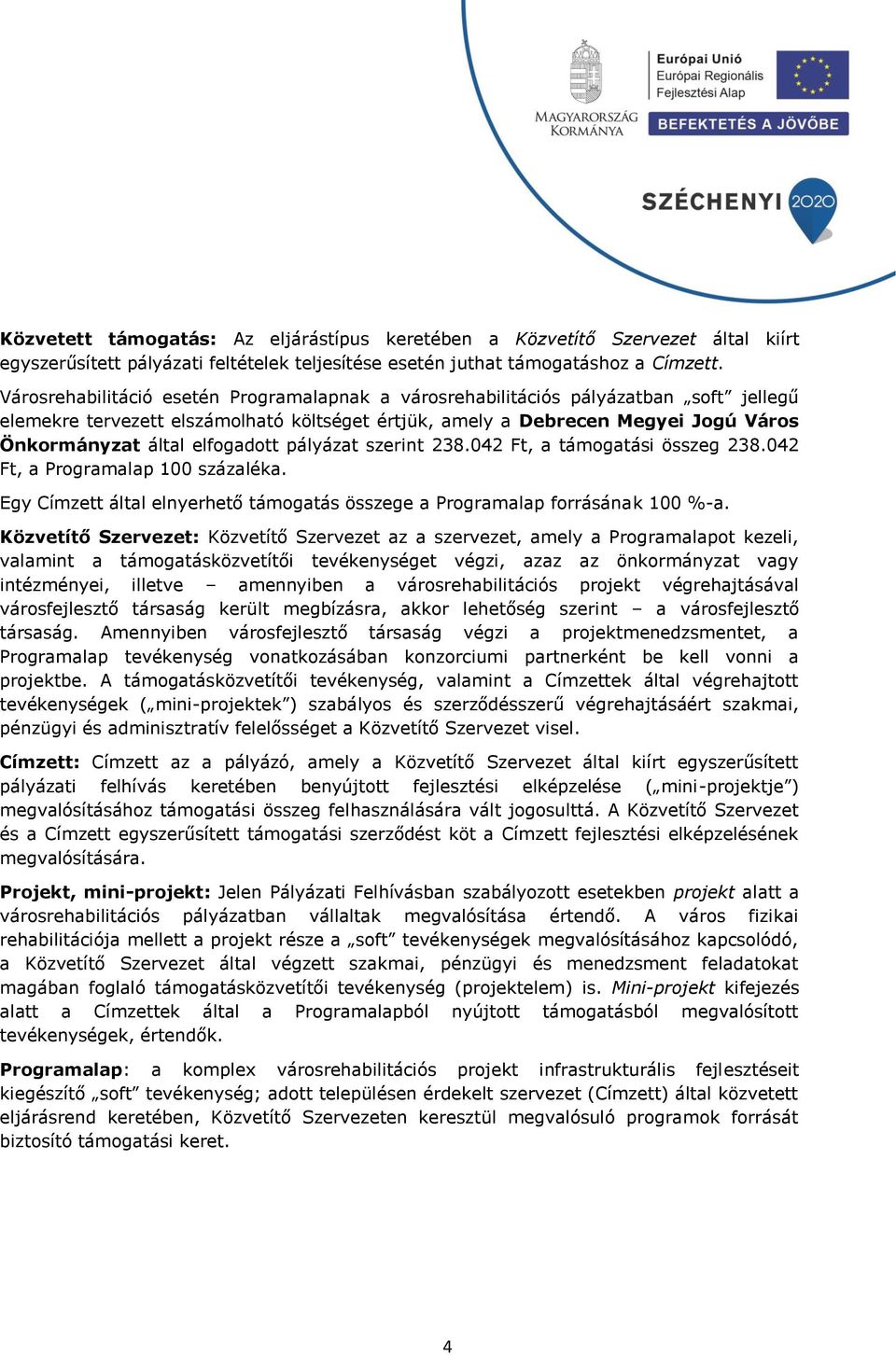 elfogadott pályázat szerint 238.042 Ft, a támogatási összeg 238.042 Ft, a Programalap 100 százaléka. Egy Címzett által elnyerhető támogatás összege a Programalap forrásának 100 %-a.