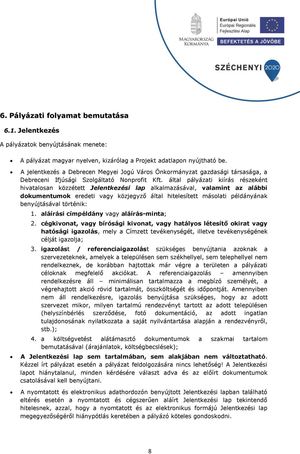 által pályázati kiírás részeként hivatalosan közzétett Jelentkezési lap alkalmazásával, valamint az alábbi dokumentumok eredeti vagy közjegyző által hitelesített másolati példányának benyújtásával