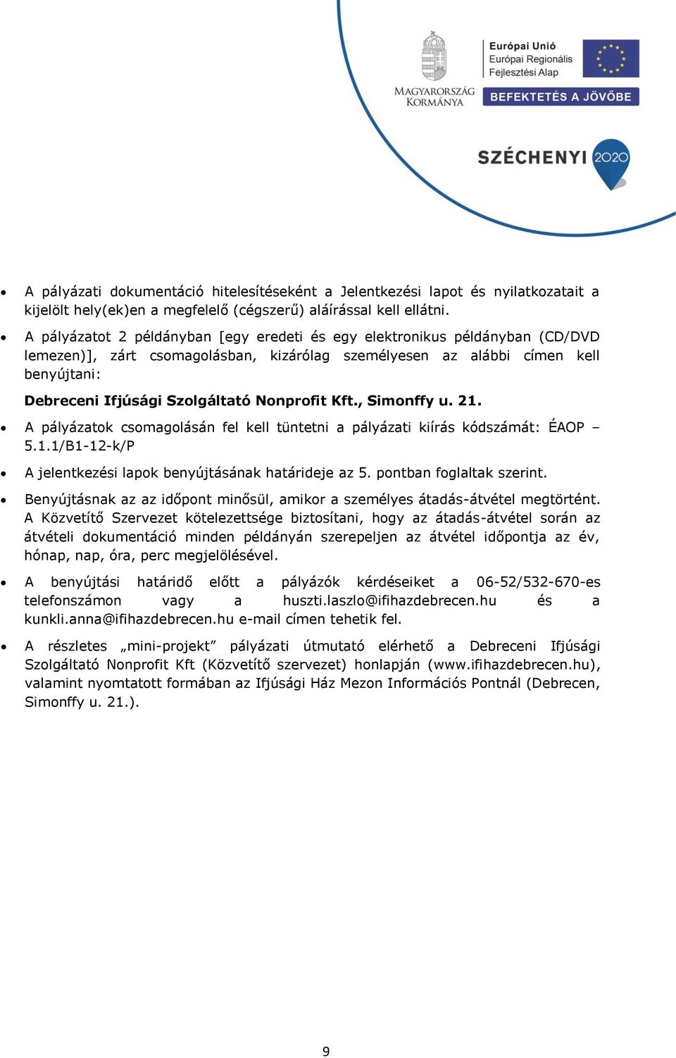 Nonprofit Kft., Simonffy u. 21. A pályázatok csomagolásán fel kell tüntetni a pályázati kiírás kódszámát: ÉAOP 5.1.1/B1-12-k/P A jelentkezési lapok benyújtásának határideje az 5.