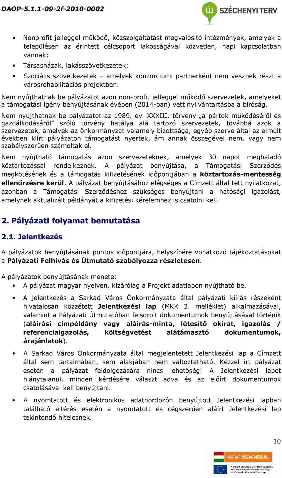 Nem nyújthatnak be pályázatot azon non-profit jelleggel működő szervezetek, amelyeket a támogatási igény benyújtásának évében (2014-ban) vett nyilvántartásba a bíróság.