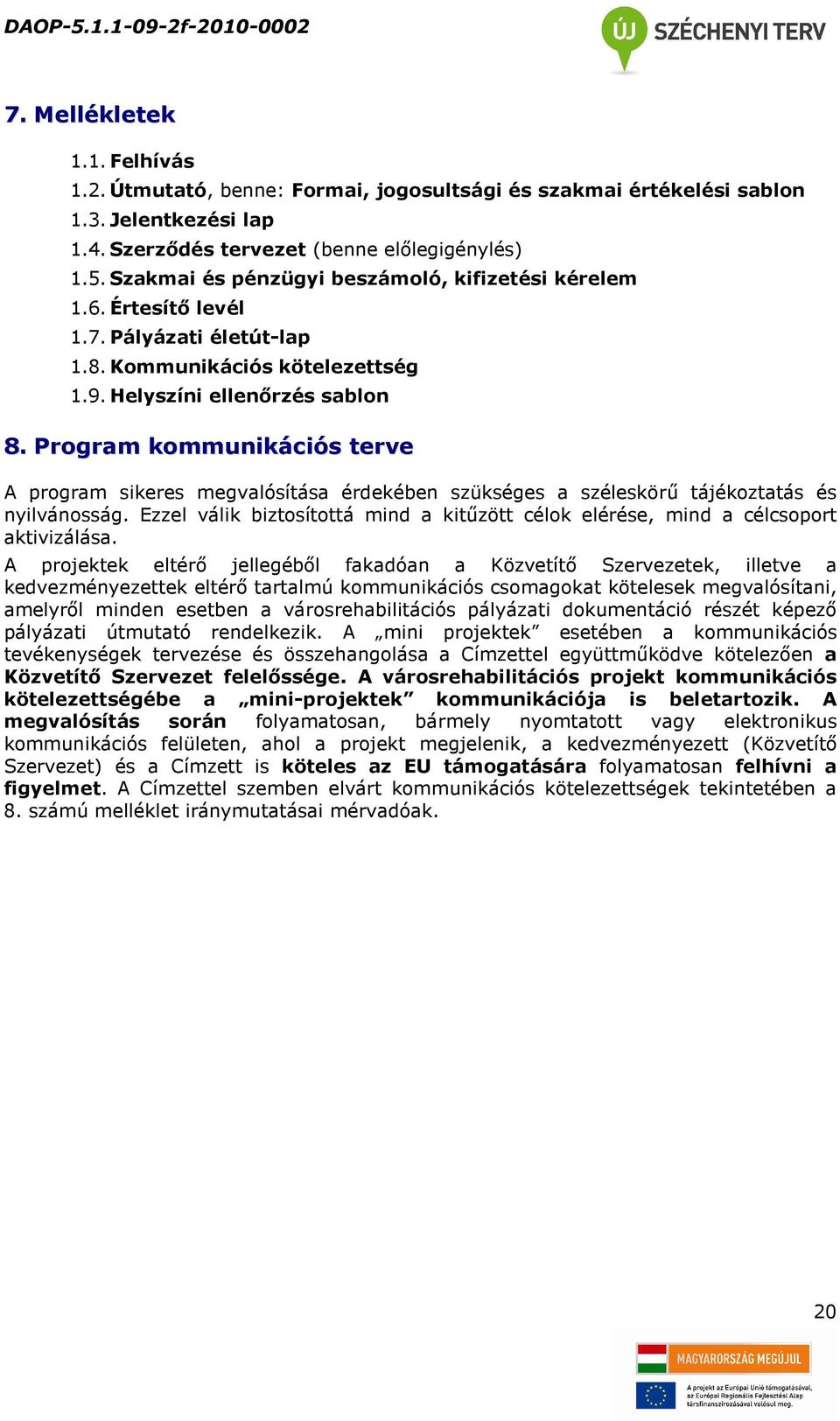 Program kommunikációs terve A program sikeres megvalósítása érdekében szükséges a széleskörű tájékoztatás és nyilvánosság.