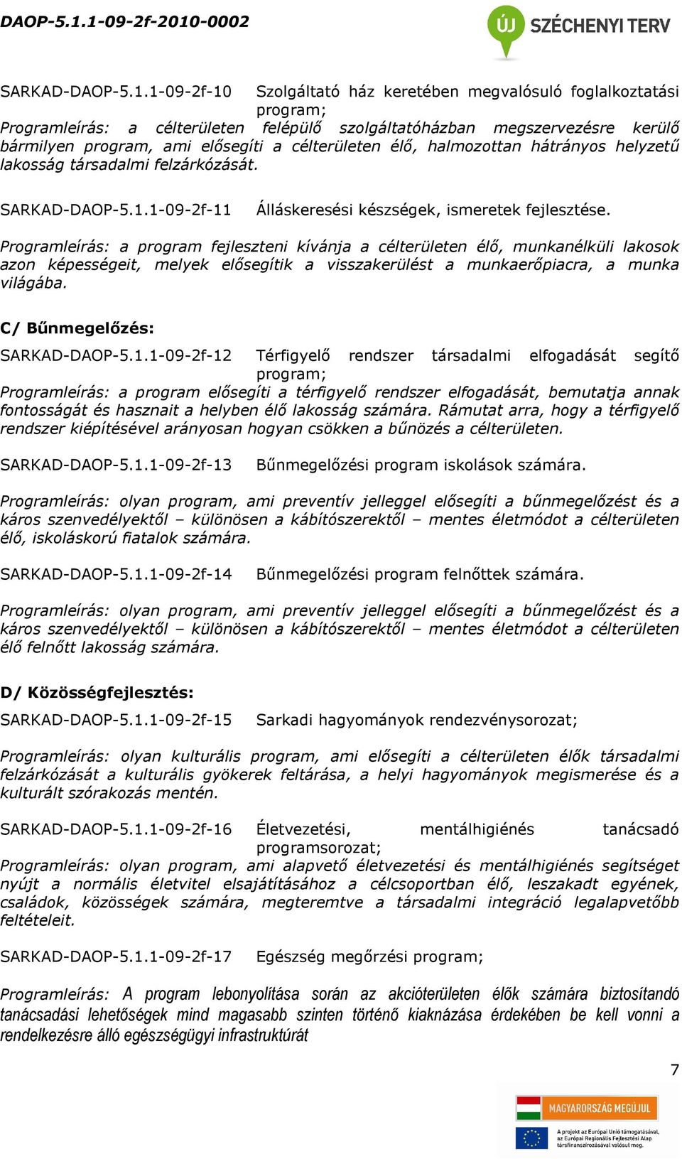 célterületen élő, halmozottan hátrányos helyzetű lakosság társadalmi felzárkózását. 1-09-2f-11 Álláskeresési készségek, ismeretek fejlesztése.