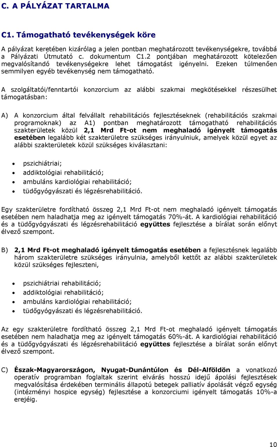 A szolgáltatói/fenntartói konzorcium az alábbi szakmai megkötésekkel részesülhet támogatásban: A) A konzorcium által felvállalt rehabilitációs fejlesztéseknek (rehabilitációs szakmai programoknak) az