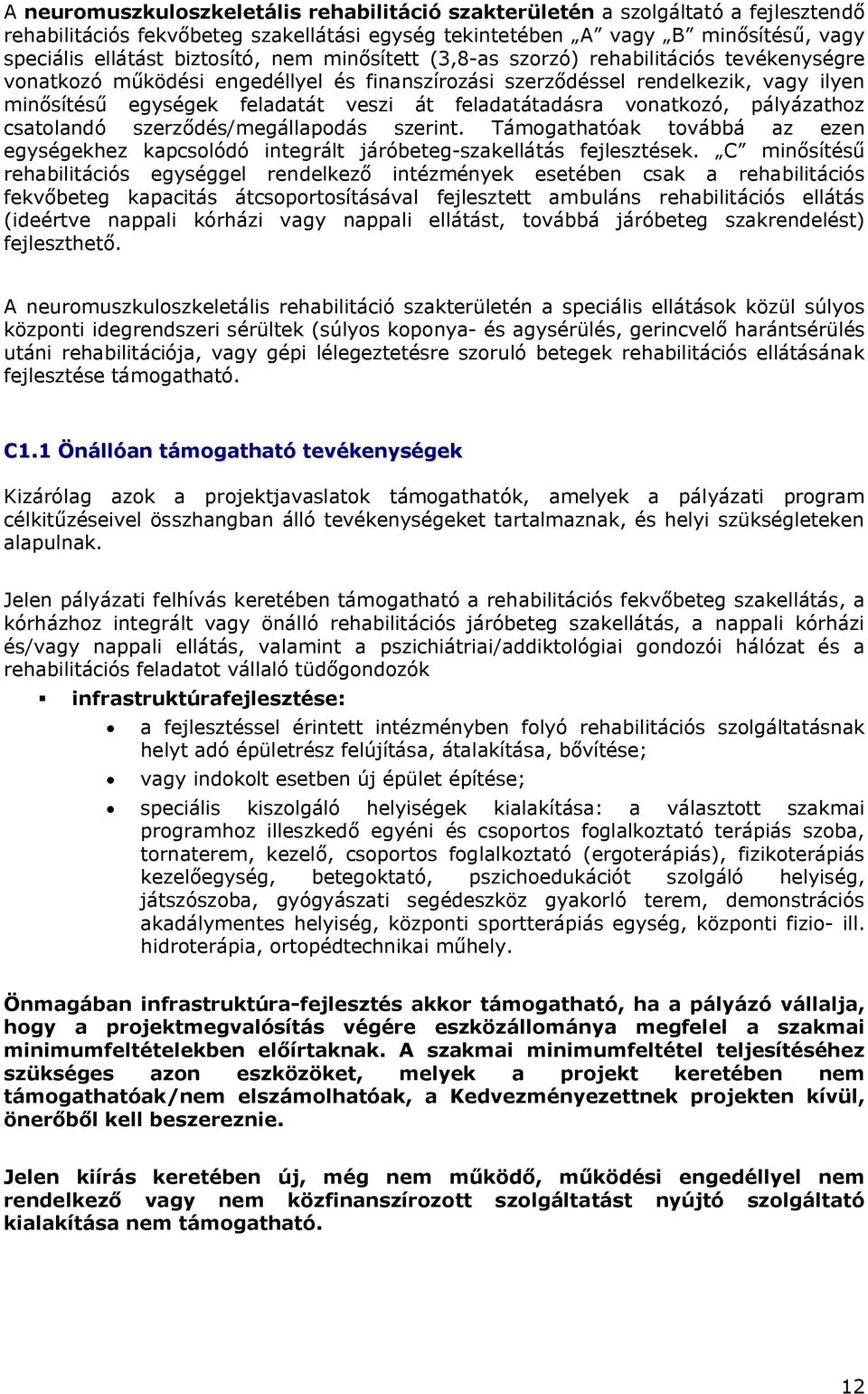 feladatátadásra vonatkozó, pályázathoz csatolandó szerződés/megállapodás szerint. Támogathatóak továbbá az ezen egységekhez kapcsolódó integrált járóbeteg-szakellátás fejlesztések.