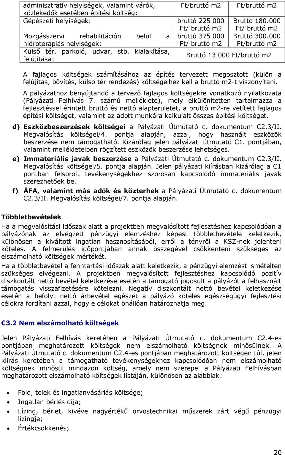 kialakítása, felújítása: Bruttó 13 000 Ft/bruttó m2 A fajlagos költségek számításához az építés tervezett megosztott (külön a felújítás, bővítés, külső tér rendezés) költségeihez kell a bruttó m2-t