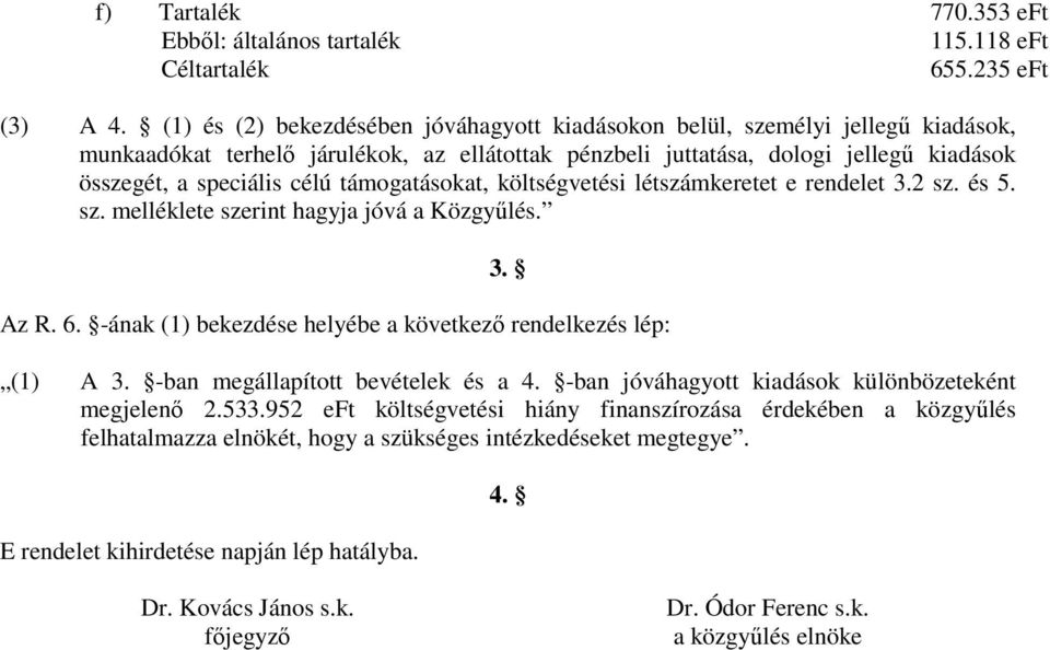 támogatásokat, költségvetési létszámkeretet e rendelet 3.2 sz. és 5. sz. melléklete szerint hagyja jóvá a Közgyőlés. 3. Az R. 6. -ának (1) bekezdése helyébe a következı rendelkezés lép: (1) A 3.