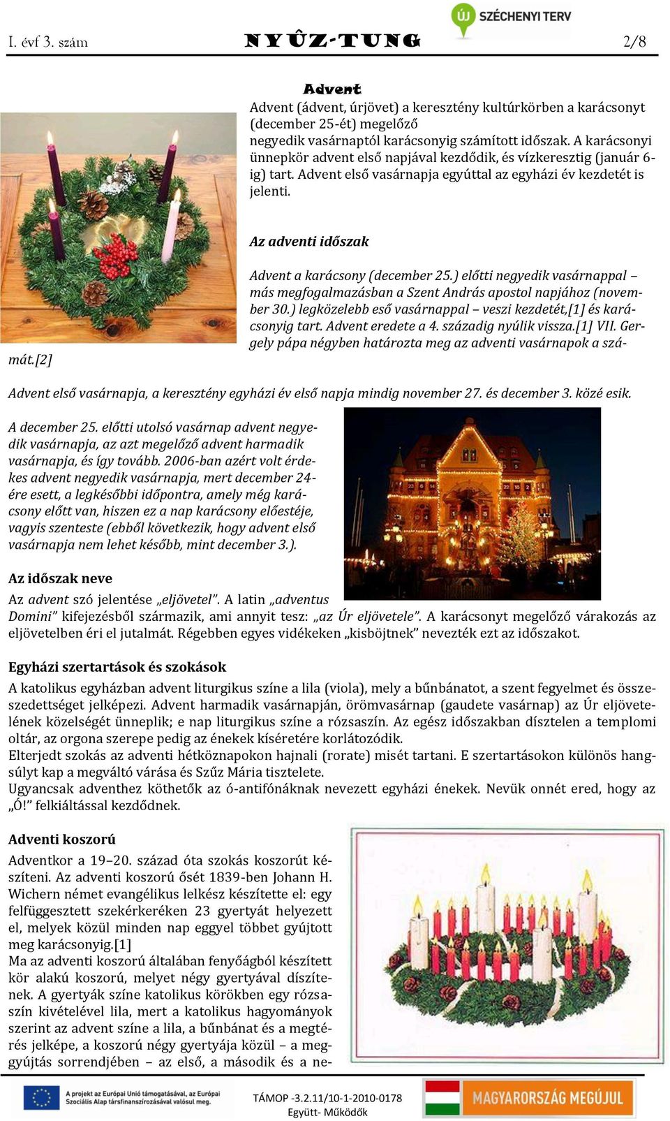 Az adventi időszak Advent a karácsony (december 25.) előtti negyedik vasárnappal más megfogalmazásban a Szent András apostol napjához (november 30.