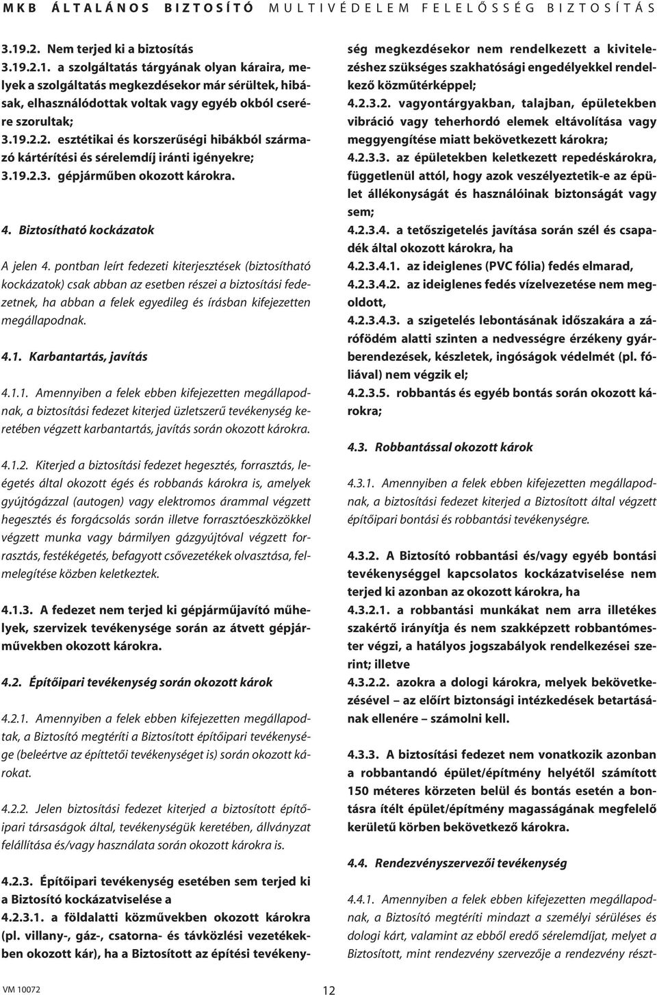 pontban leírt fedezeti kiterjesztések (biztosítható kockázatok) csak abban az esetben részei a biztosítási fedezetnek, ha abban a felek egyedileg és írásban kifejezetten megállapodnak. 4.1.