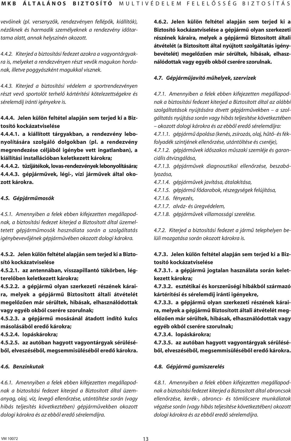 Kiterjed a biztosítási védelem a sportrendezvényen részt vevô sportolót terhelô kártérítési kötelezettségekre és sérelemdíj iránti igényekre is. 4.