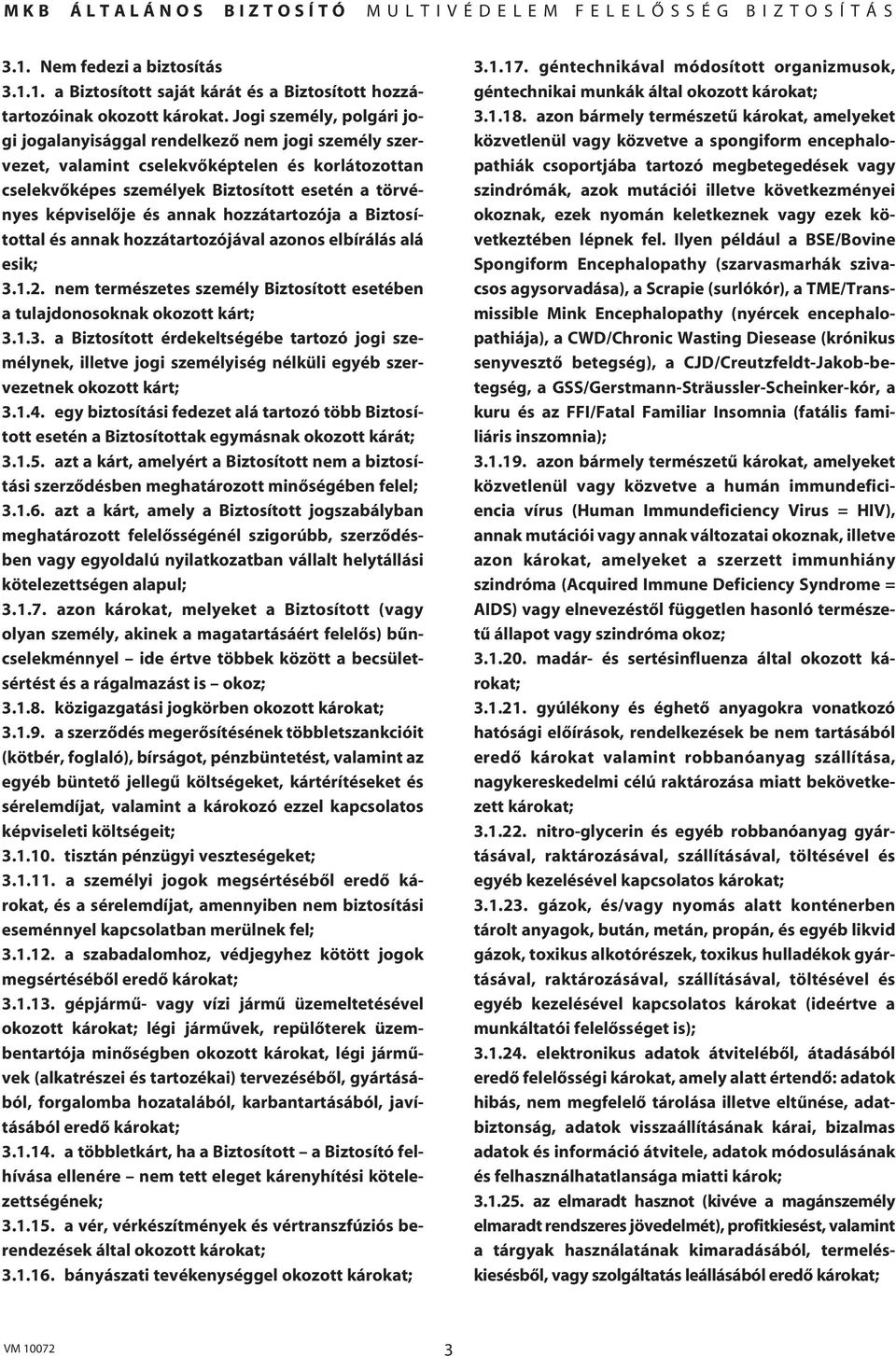 annak hozzátartozója a Biztosítottal és annak hozzátartozójával azonos elbírálás alá esik; 3.