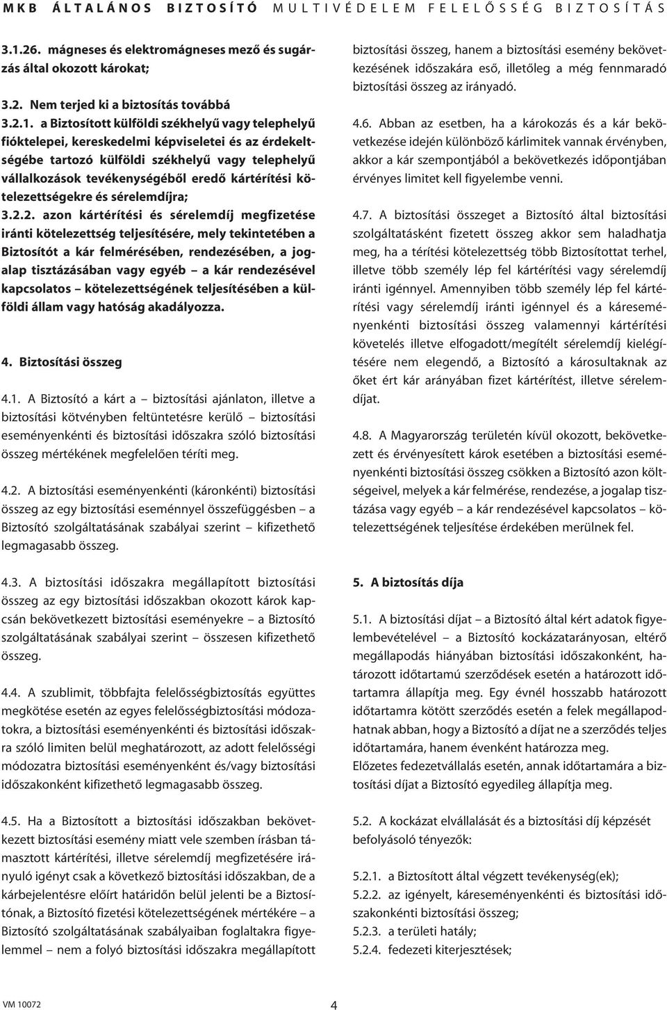 2. azon kártérítési és sérelemdíj megfizetése iránti kötelezettség teljesítésére, mely tekintetében a Biztosítót a kár felmérésében, rendezésében, a jogalap tisztázásában vagy egyéb a kár