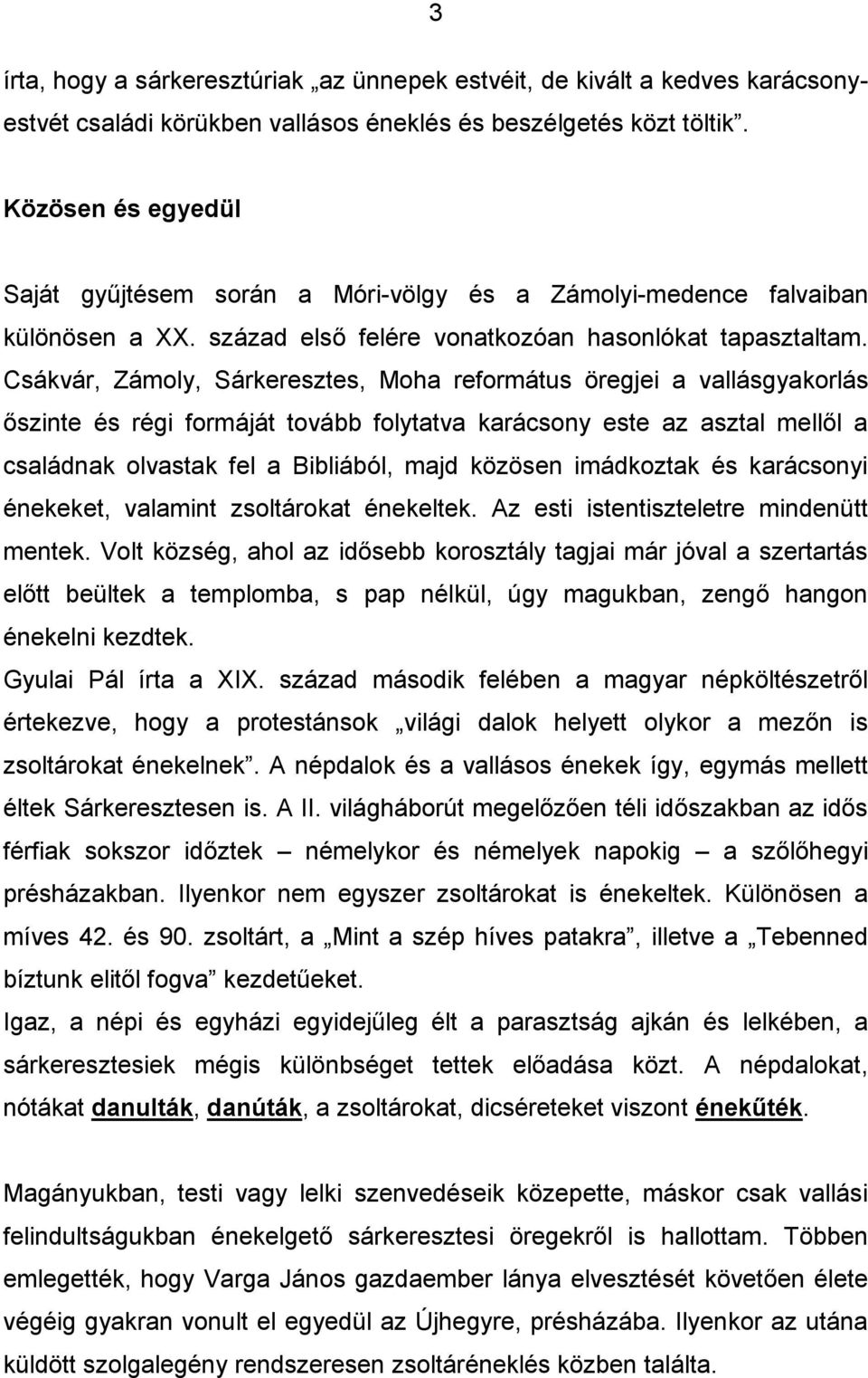 Csákvár, Zámoly, Sárkeresztes, Moha református öregjei a vallásgyakorlás őszinte és régi formáját tovább folytatva karácsony este az asztal mellől a családnak olvastak fel a Bibliából, majd közösen