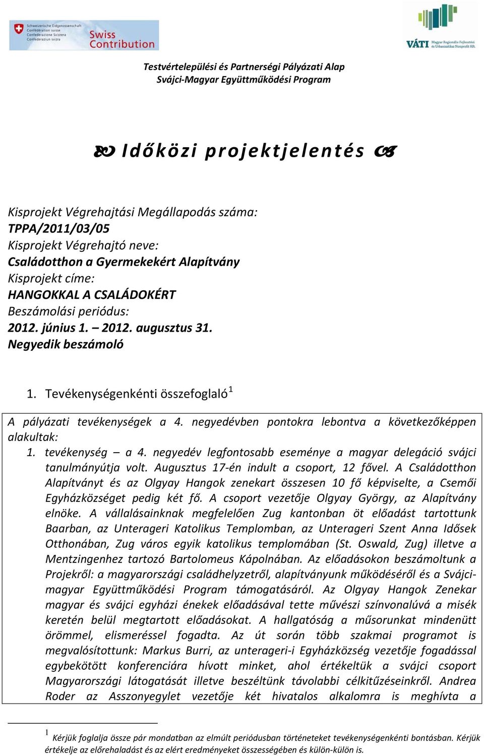 negyedévben pontokra lebontva a következőképpen alakultak: 1. tevékenység a 4. negyedév legfontosabb eseménye a magyar delegáció svájci tanulmányútja volt. Augusztus 17-én indult a csoport, 12 fővel.