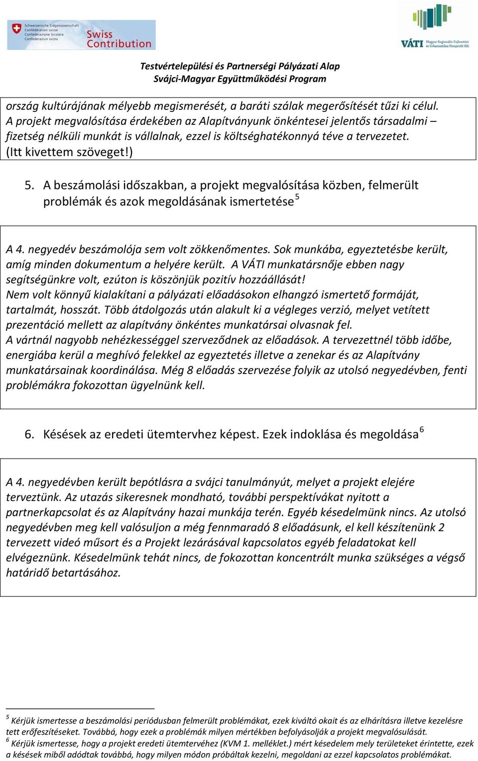 A beszámolási időszakban, a projekt megvalósítása közben, felmerült problémák és azok megoldásának ismertetése 5 A 4. negyedév beszámolója sem volt zökkenőmentes.