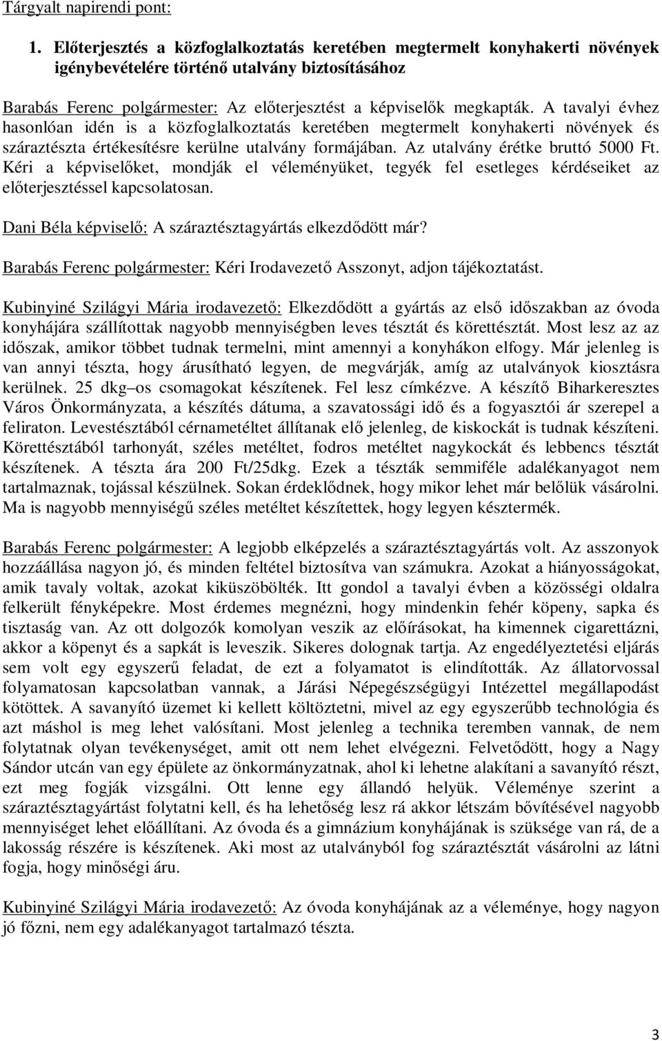 A tavalyi évhez hasonlóan idén is a közfoglalkoztatás keretében megtermelt konyhakerti növények és száraztészta értékesítésre kerülne utalvány formájában. Az utalvány érétke bruttó 5000 Ft.