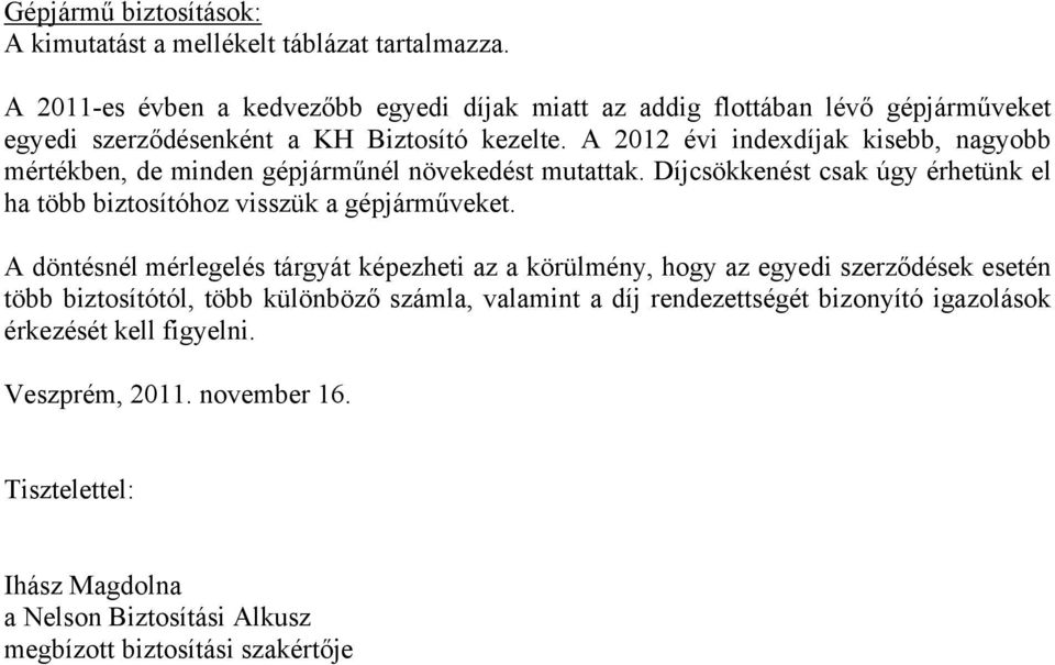 A 2012 évi indexdíjak kisebb, nagyobb mértékben, de minden gépjárműnél növekedést mutattak. Díjcsökkenést csak úgy érhetünk el ha több biztosítóhoz visszük a gépjárműveket.