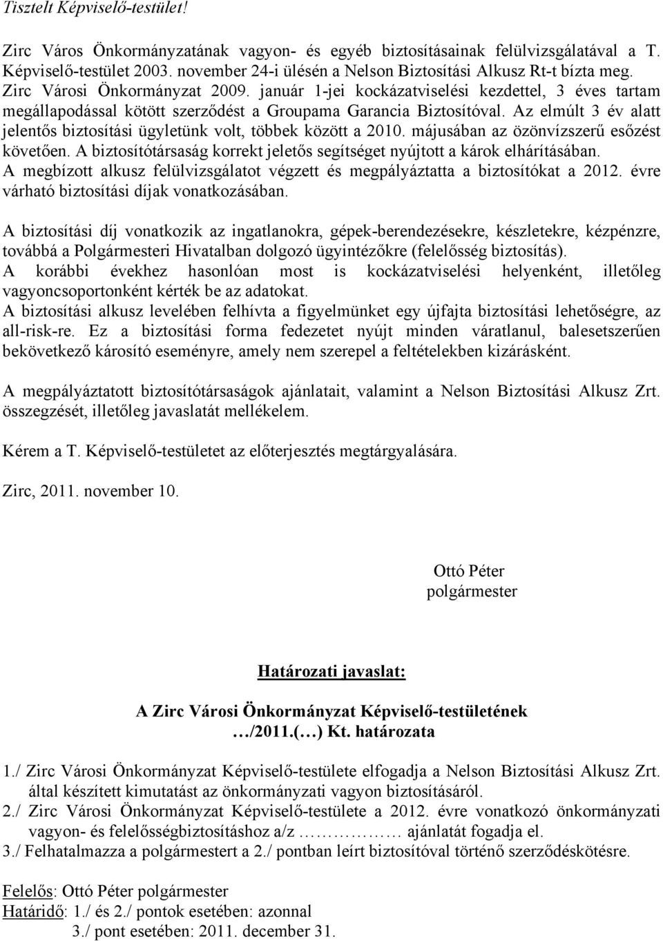 január 1-jei kockázatviselési kezdettel, 3 éves tartam megállapodással kötött szerződést a Groupama Garancia Biztosítóval.